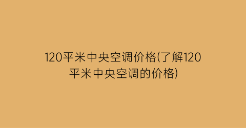 120平米中央空调价格(了解120平米中央空调的价格)