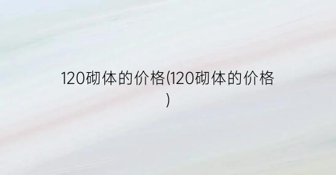 120砌体的价格(120砌体的价格)
