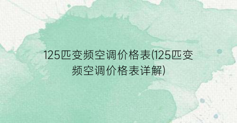 125匹变频空调价格表(125匹变频空调价格表详解)