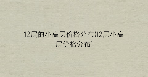 12层的小高层价格分布(12层小高层价格分布)