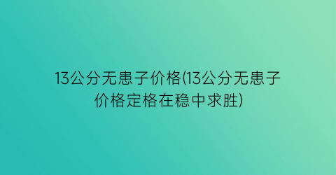 13公分无患子价格(13公分无患子价格定格在稳中求胜)