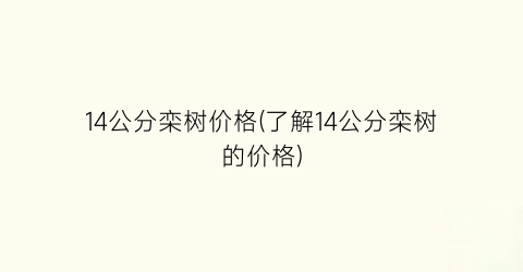 14公分栾树价格(了解14公分栾树的价格)