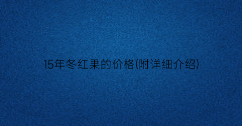 15年冬红果的价格(附详细介绍)