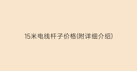 15米电线杆子价格(附详细介绍)