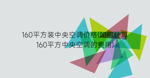 160平方装中央空调价格(如何计算160平方中央空调的费用)
