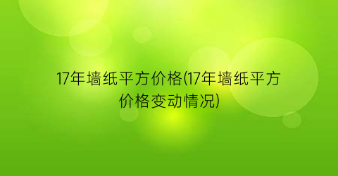 17年墙纸平方价格(17年墙纸平方价格变动情况)