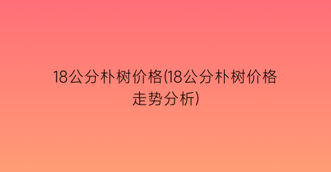 18公分朴树价格(18公分朴树价格走势分析)
