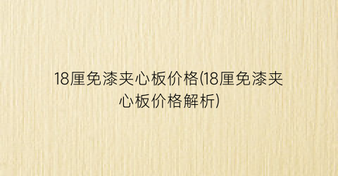 18厘免漆夹心板价格(18厘免漆夹心板价格解析)