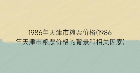 1986年天津市粮票价格(1986年天津市粮票价格的背景和相关因素)