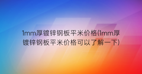 1mm厚镀锌钢板平米价格(1mm厚镀锌钢板平米价格可以了解一下)