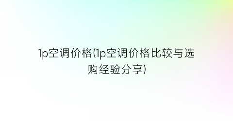 1p空调价格(1p空调价格比较与选购经验分享)