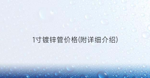 1寸镀锌管价格(附详细介绍)