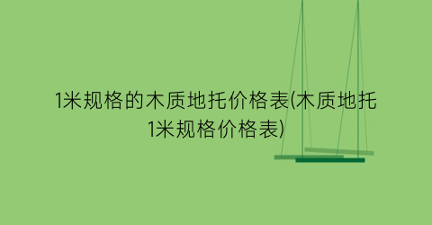 1米规格的木质地托价格表(木质地托1米规格价格表)