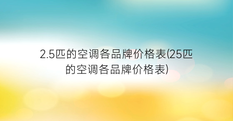 2.5匹的空调各品牌价格表(25匹的空调各品牌价格表)