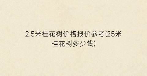 2.5米桂花树价格报价参考(25米桂花树多少钱)