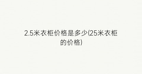 2.5米衣柜价格是多少(25米衣柜的价格)