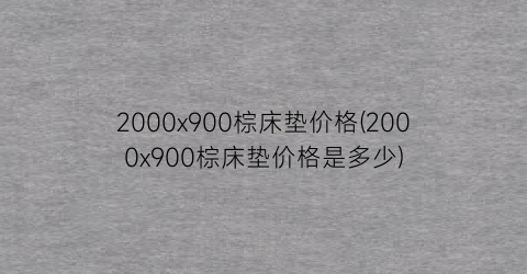2000x900棕床垫价格(2000x900棕床垫价格是多少)