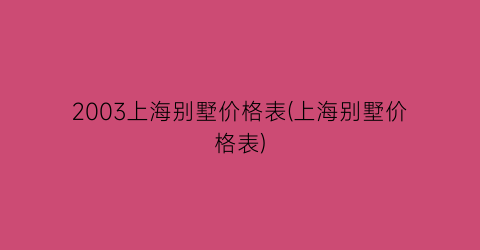 2003上海别墅价格表(上海别墅价格表)