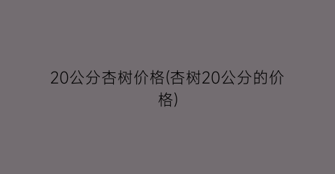 20公分杏树价格(杏树20公分的价格)