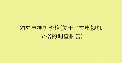21寸电视机价格(关于21寸电视机价格的调查报告)