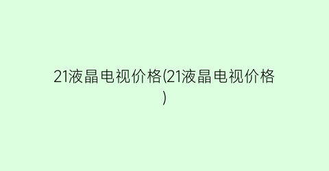 “21液晶电视价格(21液晶电视价格)
