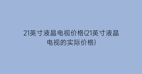 21英寸液晶电视价格(21英寸液晶电视的实际价格)