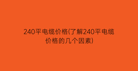 240平电缆价格(了解240平电缆价格的几个因素)