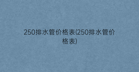 “250排水管价格表(250排水管价格表)