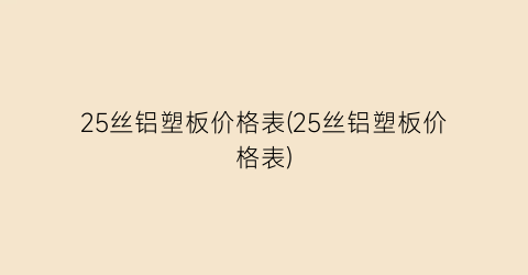 25丝铝塑板价格表(25丝铝塑板价格表)