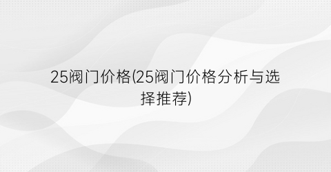 25阀门价格(25阀门价格分析与选择推荐)