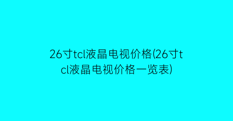 26寸tcl液晶电视价格(26寸tcl液晶电视价格一览表)