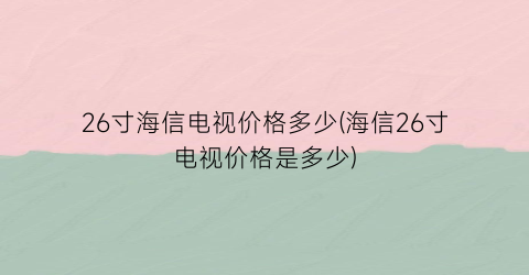 26寸海信电视价格多少(海信26寸电视价格是多少)