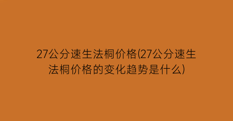 27公分速生法桐价格(27公分速生法桐价格的变化趋势是什么)