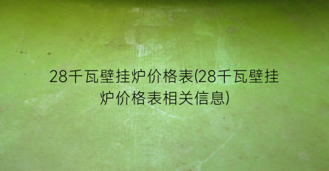 28千瓦壁挂炉价格表(28千瓦壁挂炉价格表相关信息)