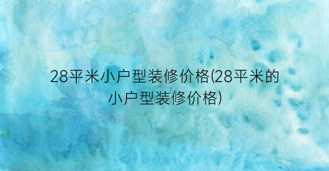 28平米小户型装修价格(28平米的小户型装修价格)