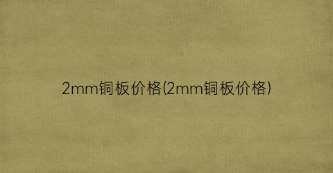 2mm铜板价格(2mm铜板价格)