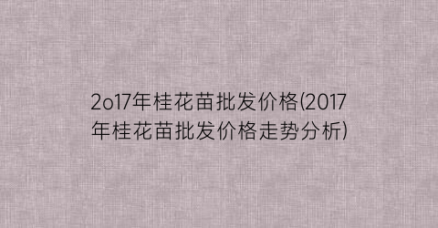 2o17年桂花苗批发价格(2017年桂花苗批发价格走势分析)