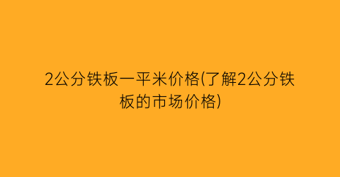 2公分铁板一平米价格(了解2公分铁板的市场价格)