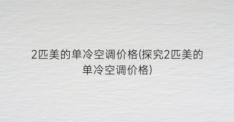 2匹美的单冷空调价格(探究2匹美的单冷空调价格)