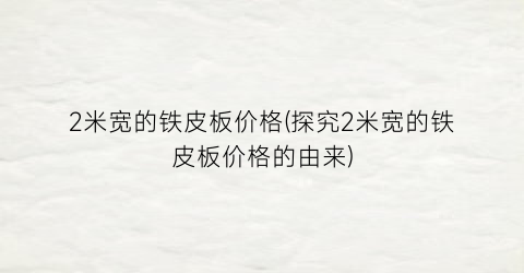 2米宽的铁皮板价格(探究2米宽的铁皮板价格的由来)