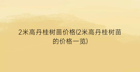 2米高丹桂树苗价格(2米高丹桂树苗的价格一览)