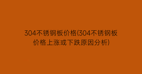 304不锈钢板价格(304不锈钢板价格上涨或下跌原因分析)