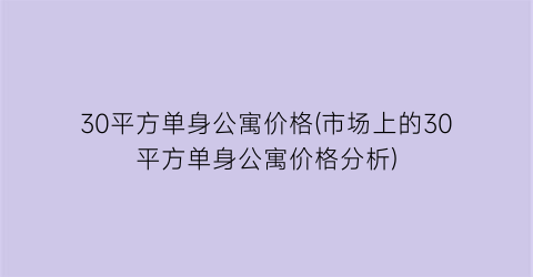30平方单身公寓价格(市场上的30平方单身公寓价格分析)