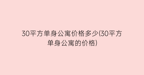 “30平方单身公寓价格多少(30平方单身公寓的价格)