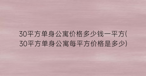 30平方单身公寓价格多少钱一平方(30平方单身公寓每平方价格是多少)