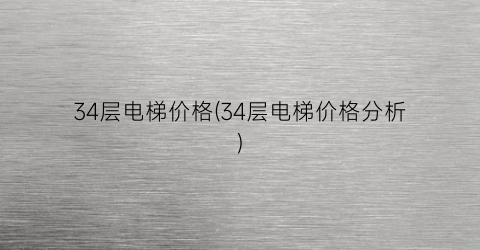 34层电梯价格(34层电梯价格分析)