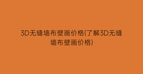 3D无缝墙布壁画价格(了解3D无缝墙布壁画价格)