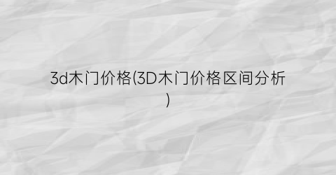 “3d木门价格(3D木门价格区间分析)