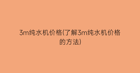 3m纯水机价格(了解3m纯水机价格的方法)
