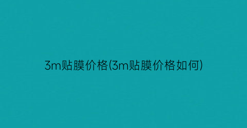 3m贴膜价格(3m贴膜价格如何)